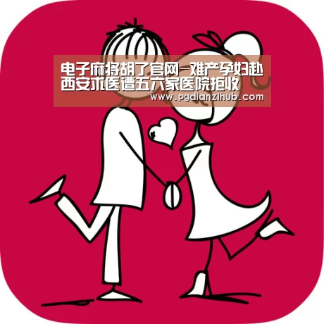 电子麻将胡了官网-难产孕妇赴西安求医遭五六家医院拒收(图1) 电子麻将胡了