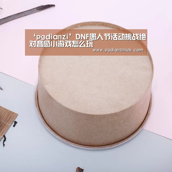 ‘pgdianzi’DNF愚人节活动挑战绝对音感小游戏怎么玩(图2) ‘pgdianzi’DNF愚人节活动挑战绝对音感小游戏怎么玩(图2)