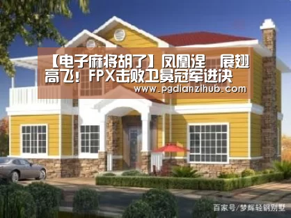 【电子麻将胡了】凤凰涅槃展翅高飞!FPX击败卫冕冠军进决赛(图1) 电子麻将胡了官网