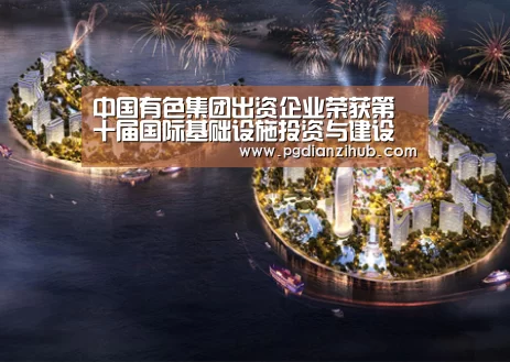 中国有色集团出资企业荣获第十届国际基础设施投资与建设高峰论坛“突出贡献单位”奖项_pg电子游戏官网(图4) 中国有色集团出资企业荣获第十届国际基础设施投资与建设高峰论坛“突出贡献单位”奖项_pg电子游戏官网(图4)